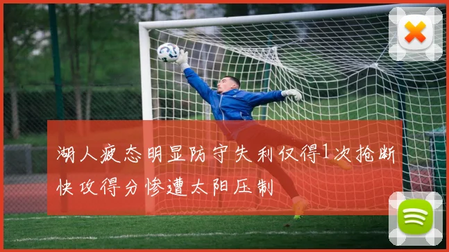 湖人疲态明显防守失利仅得1次抢断快攻得分惨遭太阳压制